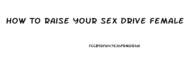 How To Raise Your Sex Drive Female