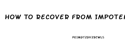 How To Recover From Impotence Naturally