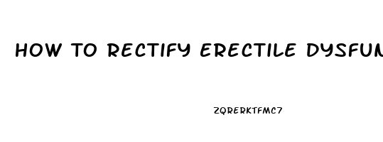 How To Rectify Erectile Dysfunction Naturally