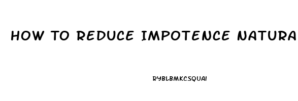 How To Reduce Impotence Naturally