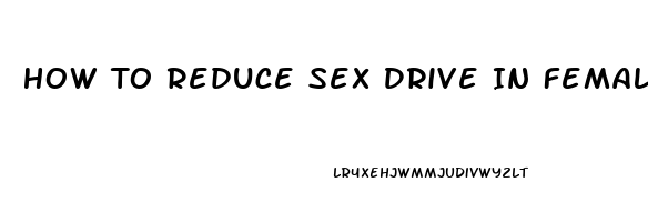 How To Reduce Sex Drive In Females