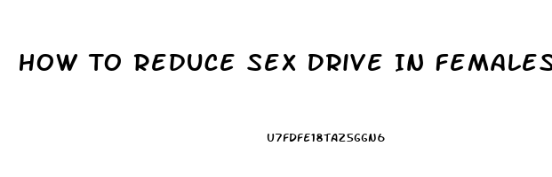 How To Reduce Sex Drive In Females