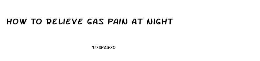 How To Relieve Gas Pain At Night