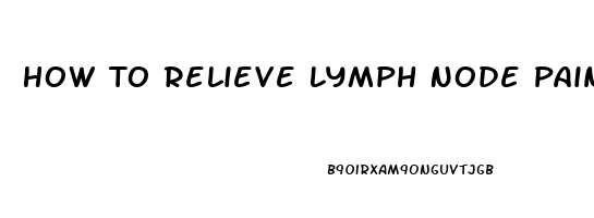 How To Relieve Lymph Node Pain Under Armpit