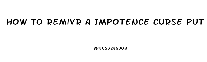 How To Remivr A Impotence Curse Put In You