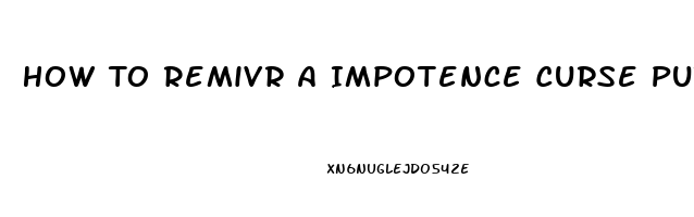 How To Remivr A Impotence Curse Put In You