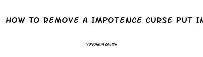 How To Remove A Impotence Curse Put In You