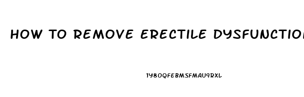 How To Remove Erectile Dysfunction Naturally