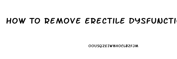 How To Remove Erectile Dysfunction Permanently