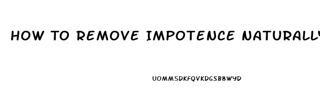 How To Remove Impotence Naturally