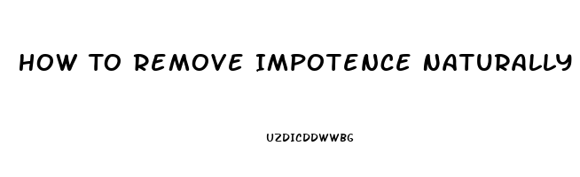 How To Remove Impotence Naturally