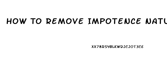 How To Remove Impotence Naturally