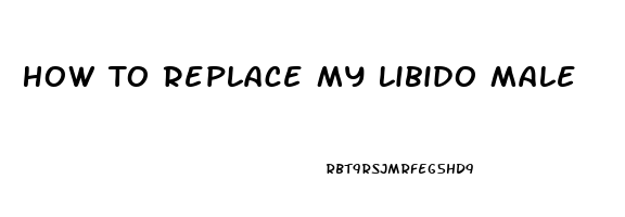 How To Replace My Libido Male