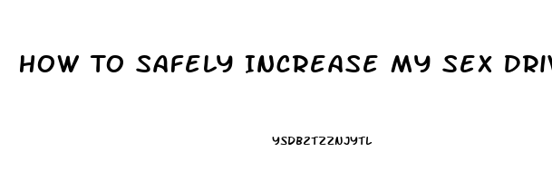 How To Safely Increase My Sex Drive