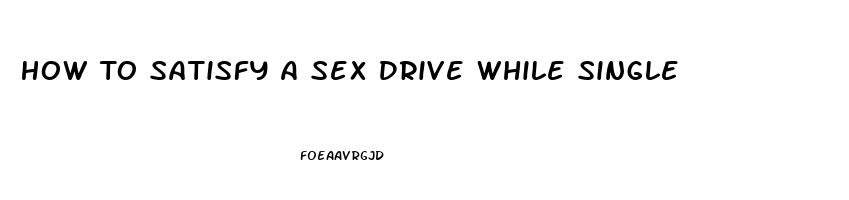 How To Satisfy A Sex Drive While Single