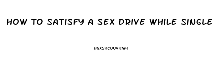 How To Satisfy A Sex Drive While Single