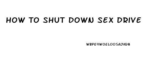 How To Shut Down Sex Drive