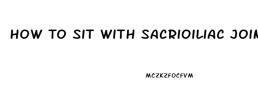 How To Sit With Sacrioiliac Joint Dysfunction