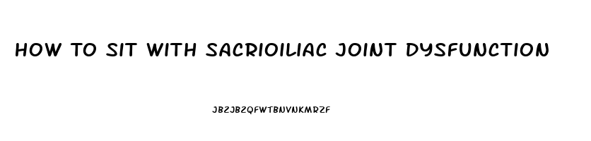 How To Sit With Sacrioiliac Joint Dysfunction