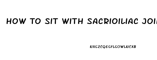 How To Sit With Sacrioiliac Joint Dysfunction
