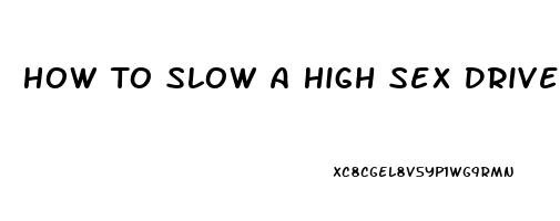 How To Slow A High Sex Drive For Females