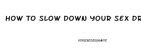 How To Slow Down Your Sex Drive