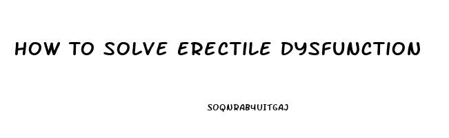 How To Solve Erectile Dysfunction