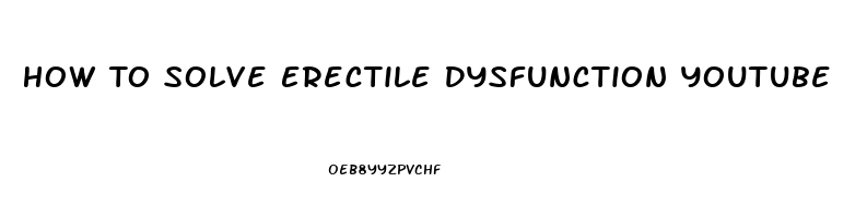 How To Solve Erectile Dysfunction Youtube