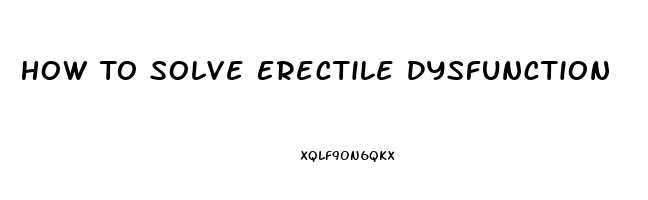 How To Solve Erectile Dysfunction