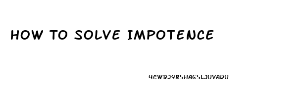 How To Solve Impotence