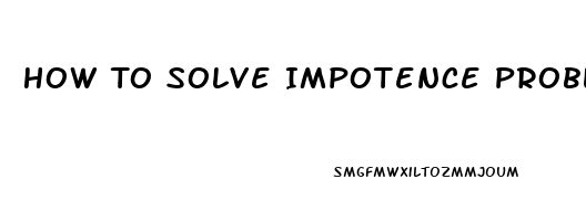 How To Solve Impotence Problem