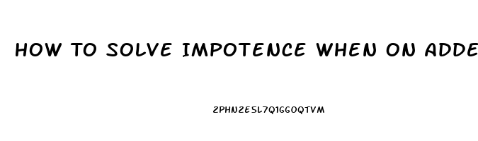 How To Solve Impotence When On Adderrall