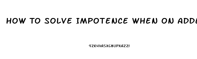 How To Solve Impotence When On Adderrall