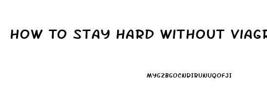 How To Stay Hard Without Viagra