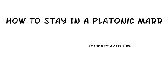 How To Stay In A Platonic Marriage When You Have A High Sex Drive