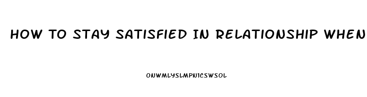 How To Stay Satisfied In Relationship When You Have A High Sex Drive