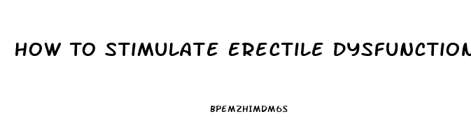 How To Stimulate Erectile Dysfunction