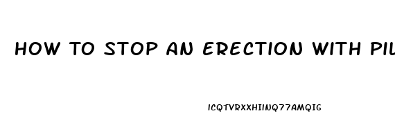 How To Stop An Erection With Pills