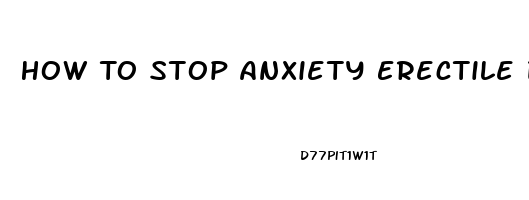 How To Stop Anxiety Erectile Dysfunction