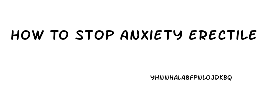 How To Stop Anxiety Erectile Dysfunction