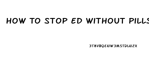 How To Stop Ed Without Pills