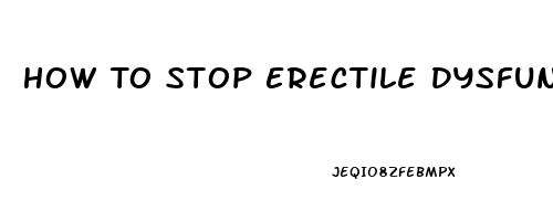 How To Stop Erectile Dysfunction