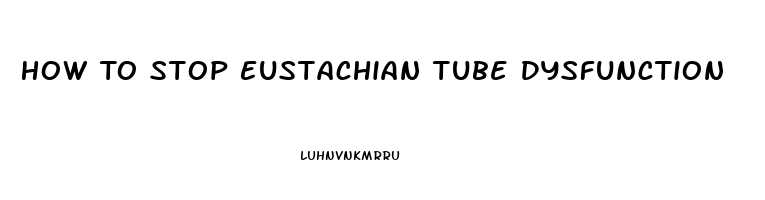 How To Stop Eustachian Tube Dysfunction