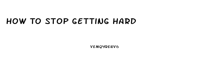 How To Stop Getting Hard