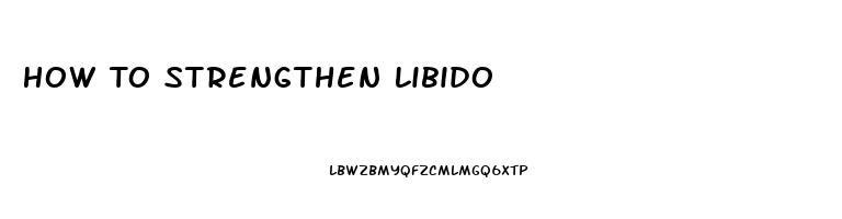 How To Strengthen Libido