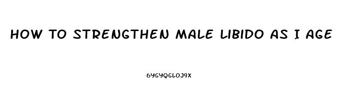 How To Strengthen Male Libido As I Age