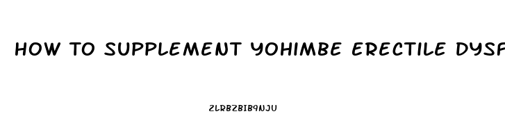 How To Supplement Yohimbe Erectile Dysfunction