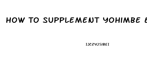 How To Supplement Yohimbe Erectile Dysfunction