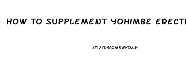 How To Supplement Yohimbe Erectile Dysfunction