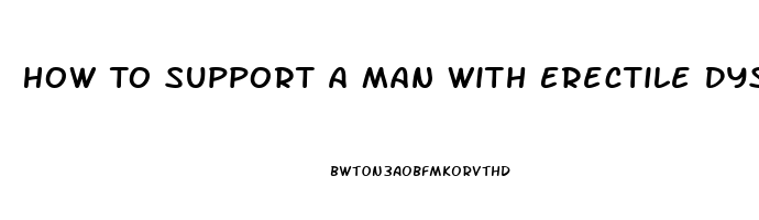 How To Support A Man With Erectile Dysfunction